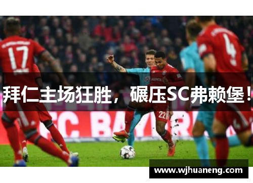 拜仁主场狂胜，碾压SC弗赖堡！