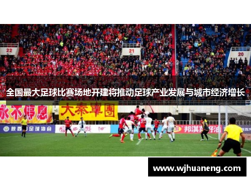全国最大足球比赛场地开建将推动足球产业发展与城市经济增长