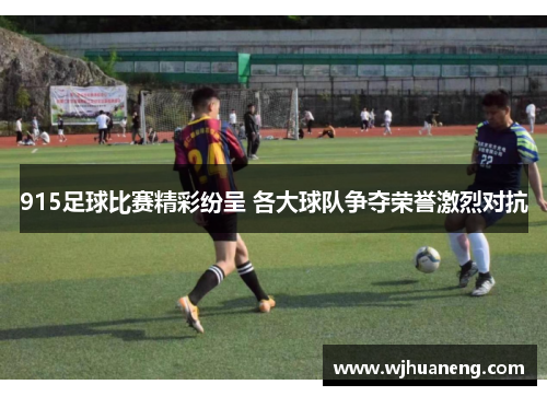 915足球比赛精彩纷呈 各大球队争夺荣誉激烈对抗