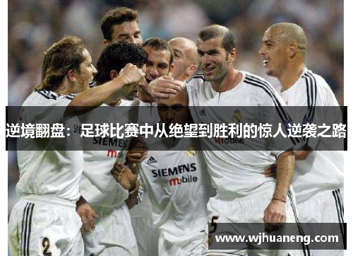 逆境翻盘：足球比赛中从绝望到胜利的惊人逆袭之路