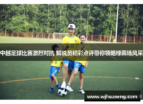 中越足球比赛激烈对抗 解说员精彩点评带你领略绿茵场风采