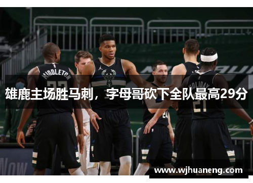 雄鹿主场胜马刺，字母哥砍下全队最高29分