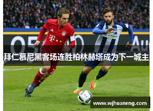 拜仁慕尼黑客场连胜柏林赫塔成为下一城主