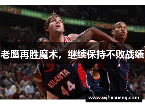 老鹰再胜魔术，继续保持不败战绩