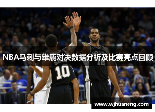 NBA马刺与雄鹿对决数据分析及比赛亮点回顾
